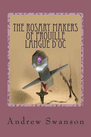 The Rosary Makers of Prouille Langue D'Oc de Andrew C. Swanson