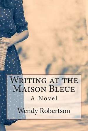 Writing at the Maison Bleu de Wendy Hunter Robertson