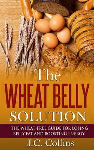 The Wheat Belly Solution de J. C. Collins