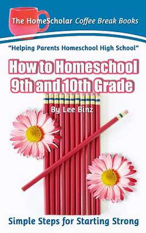 How to Homeschool 9th and 10th Grade de Lee Binz