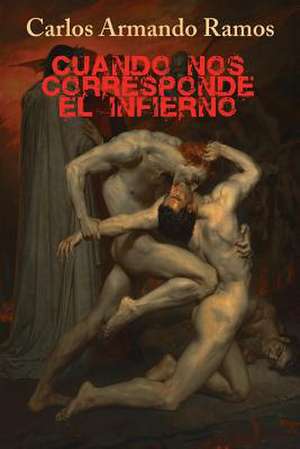 Cuando Nos Corresponde El Infierno de Carlos Armando Ramos