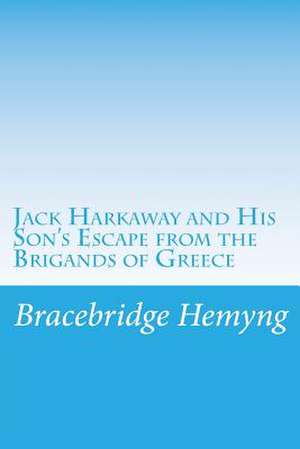 Jack Harkaway and His Son's Escape from the Brigands of Greece de Bracebridge Hemyng