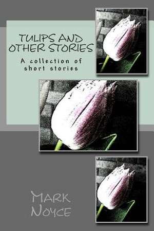 Tulips and Other Stories de Mark Noyce