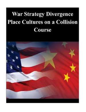 War Strategy Divergence Place Cultures on a Collision Course de U. S. Army War College