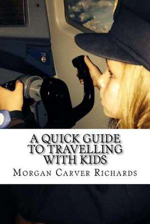 A Quick Guide to Travelling with Kids de Mrs Morgan Carver Richards