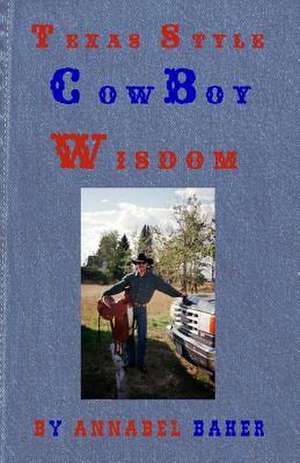 Texas Style Cowboy Wisdom de Annabel Baker