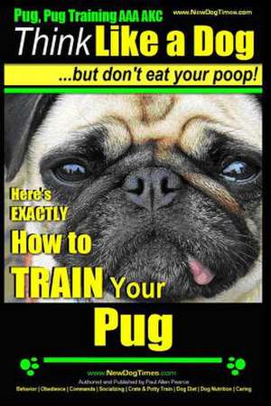 Pug, Pug Training AAA Akc - Think Like a Dog, But Don?t Eat Your Poop! de Pearce, MR Paul Allen