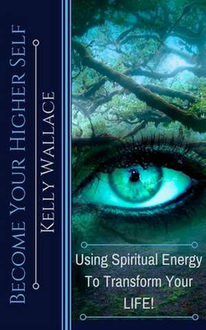 Become Your Higher Self de Kelly Wallace