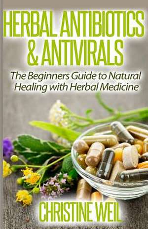 Herbal Antibiotics & Antivirals de Christine Weil