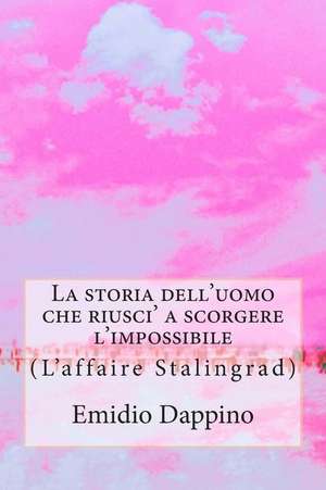 La Storia Dell'uomo Che Riusci' a Scorgere L'Impossibile de Emidio Dappino