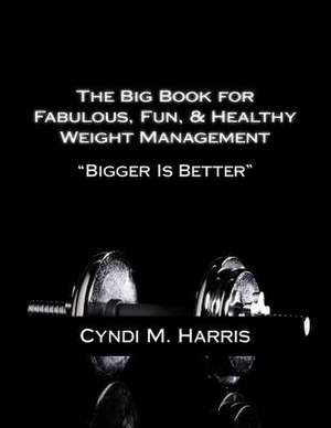 The Big Book for Fabulous, Fun, & Healthy Weight Management de Cyndi M. Harris