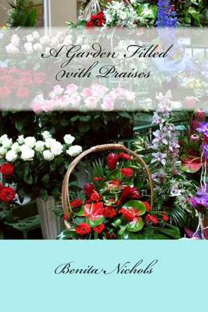 A Garden Filled with Praises de Benita Nichols