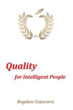 Quality for Intelligent People de MR Bogdan Cojocaru