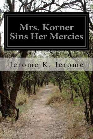 Mrs. Korner Sins Her Mercies de Jerome K. Jerome