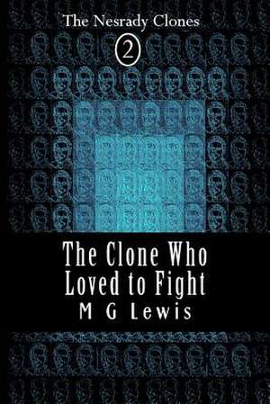 The Clone Who Loved to Fight de M. G. Lewis