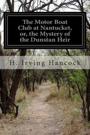 The Motor Boat Club at Nantucket, Or, the Mystery of the Dunstan Heir de H. Irving Hancock