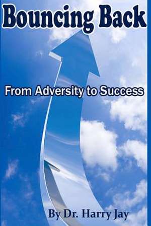 Bouncing Back from Adversity to Success de Dr Harry Jay