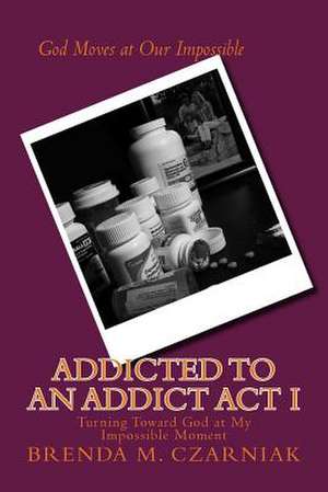 Addicted to an Addict ACT I de Brenda M. Czarniak