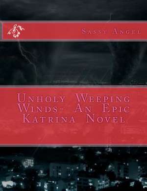 Unholy Weeping Winds- An Epic Katrina Novel de Sassy Angel