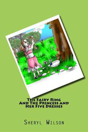 The Fairy Ring and the Princess and Her Five Dresses de Sheryl Wilson