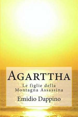 Agarttha - Le Figlie Della Montagna Assassina de Emidio Dappino