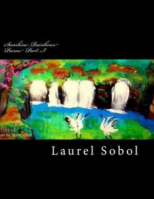 Sunshine Rainbows Poems Part I de Sobol, Laurel Marie