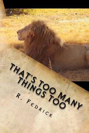 That's Too Many Things Too de R. Fedrick