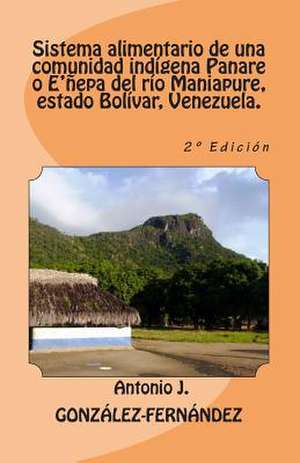 Sistema Alimentario de Una Comunidad Indigena Panare O E'Nepa del Rio Maniapure, Estado Bolivar, Venezuela de Antonio J. Gonzalez-Fernandez