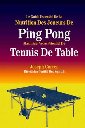 Le Guide Essentiel de La Nutrition Des Joueurs de Ping Pong de Correa (Dieteticien Certifie Des Sportif