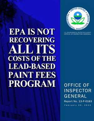 EPA Is Not Recovering All Its Costs of the Lead-Based Paint Fees Program de U. S. Environmental Protection Agency