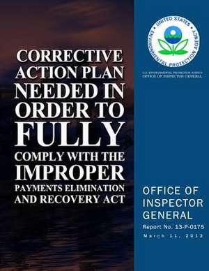 Corrective Action Plan Needed in Order to Fully Comply with the Improper Payments Elimination and Recovery ACT de U. S. Environmental Protection Agency