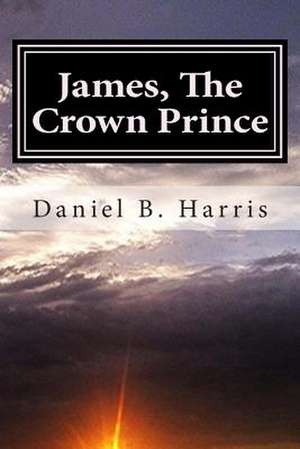 James, the Crown Prince de Daniel B. Harris