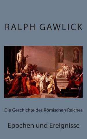 Die Geschichte Des Romischen Reiches de Ralph Gawlick