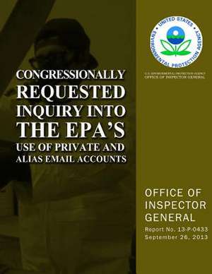 Congressionally Requested Inquiry Into the EPA?S Use of Private and Alias Email Accounts de U. S. Environmental Protection Agency