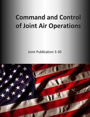 Command and Control of Joint Air Operations de U. S. Joint Force Command