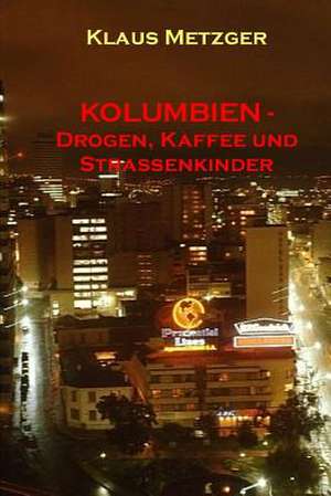 Kolumbien - Drogen, Kaffee Und Strassenkinder de Klaus Metzger