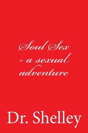 Soul Sex - A Sexual Adventure de Dr Shelley