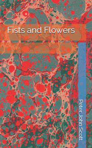 Fists and Flowers de Peter J. Scott