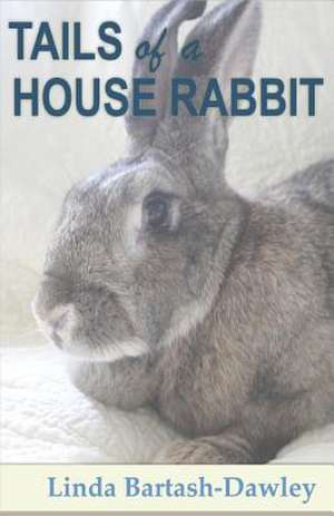 Tails of a House Rabbit de Linda Bartash-Dawley