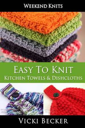 Easy to Knit Kitchen Towels and Dishcloths de Vicki Becker