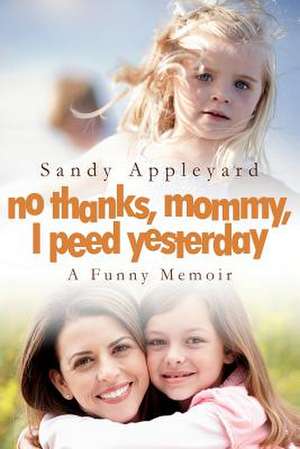 No Thanks, Mommy, I Peed Yesterday de Sandy Appleyard