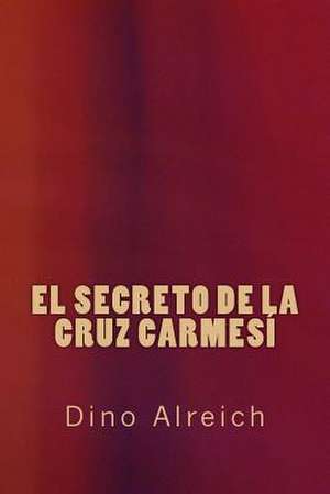 El Secreto de La Cruz Carmesi de Dino Alreich