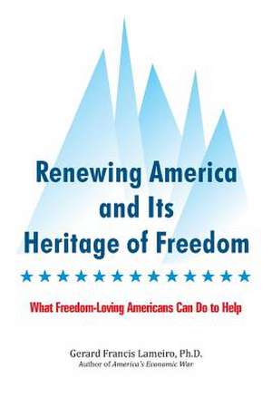 Renewing America and Its Heritage of Freedom de Gerard Francis Lameiro Ph. D.