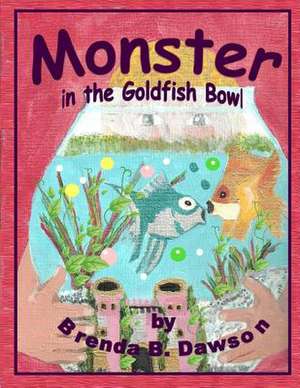 Monster in the Goldfish Bowl de Brenda B. Dawson