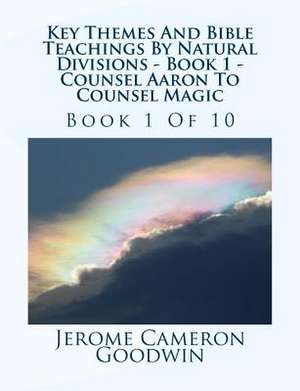 Key Themes and Bible Teachings by Natural Divisions - Book 1 - Counsel Aaron to Counsel Magic de MR Jerome Cameron Goodwin