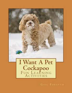 I Want a Pet Cockapoo de Gail Forsyth