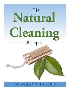 50 Natural Cleaning Recipes de Angelina Jacobs