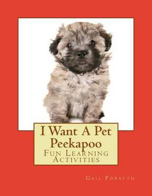 I Want a Pet Peekapoo de Gail Forsyth