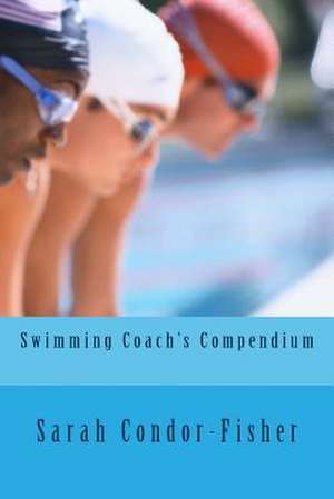 Swimming Coach's Compendium de Sarah Patricia Condor-Fisher