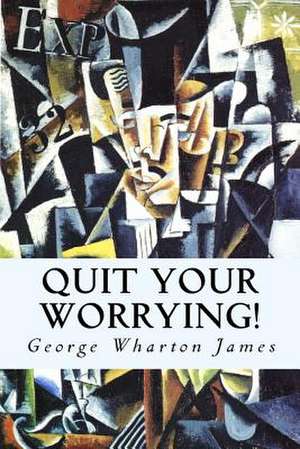 Quit Your Worrying! de George Wharton James